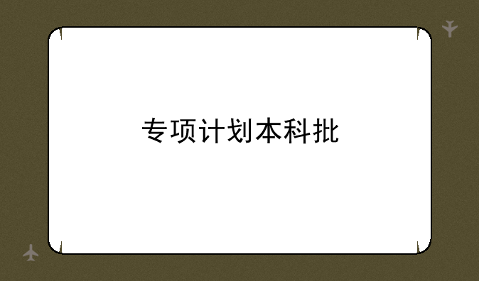 专项计划本科批