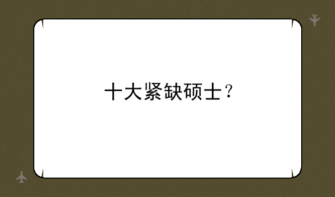 十大紧缺硕士？