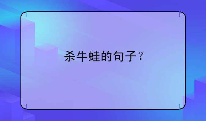 杀牛蛙的句子？