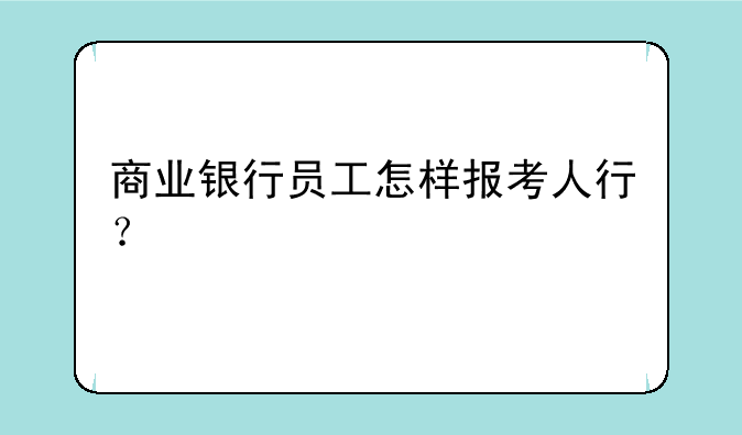 商业银行员工怎样报考人行？