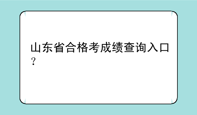 山东省合格考成绩查询入口？