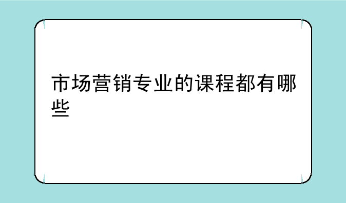 市场营销专业的课程都有哪些