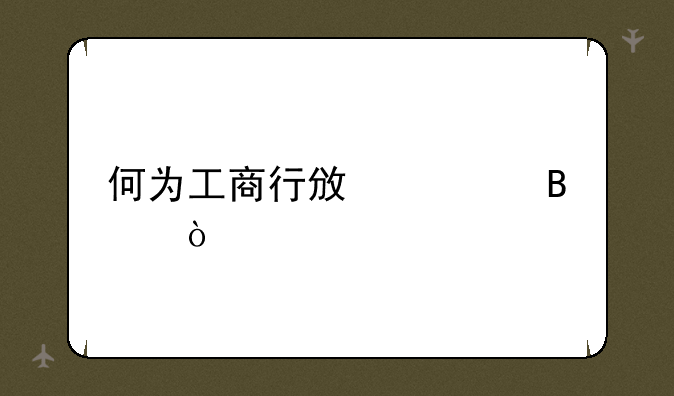何为工商行政管理？