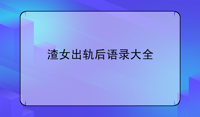 渣女出轨后语录大全