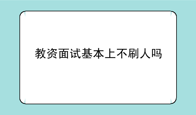 <b>教资面试基本上不刷人吗</b>