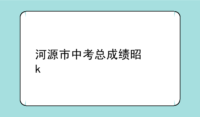 河源市中考总成绩是多少