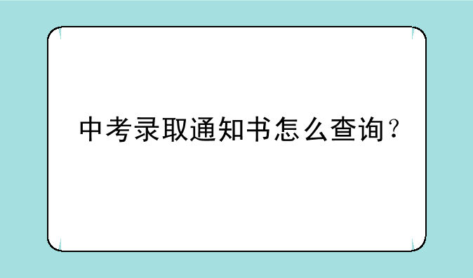 中考录取通知书怎么查询？