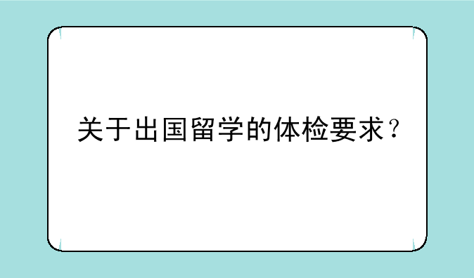 关于出国留学的体检要求？