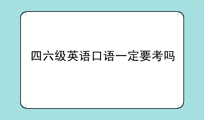 四六级英语口语一定要考吗