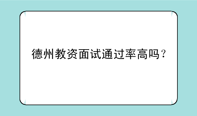 德州教资面试通过率高吗？