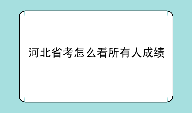 河北省考怎么看所有人成绩