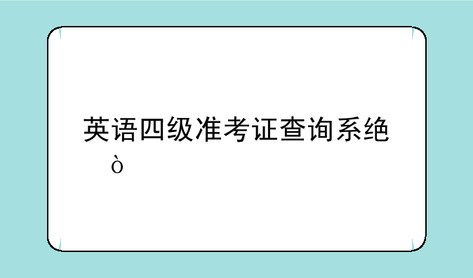 <b>英语四级准考证查询系统？</b>