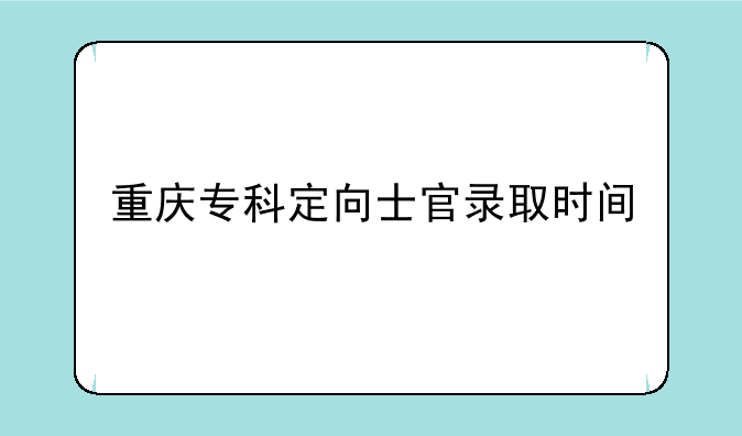 重庆专科定向士官录取时间