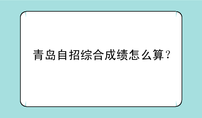 青岛自招综合成绩怎么算？