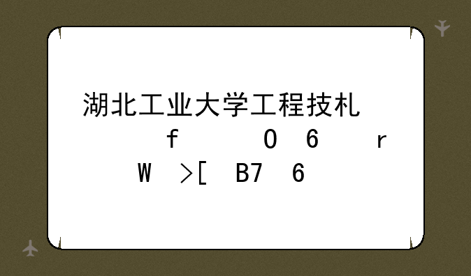 湖北工业大学工程技术学院专升本录取名单