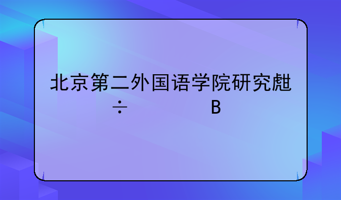北京第二外国语学院研究生好考吗