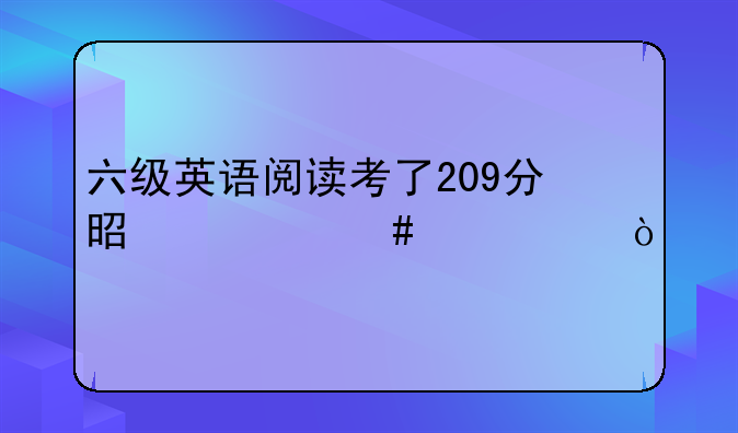 六级英语阅读考了209分是什么水平？