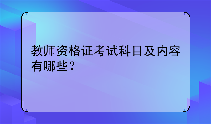 教师资格证考试科目及内容有哪些？