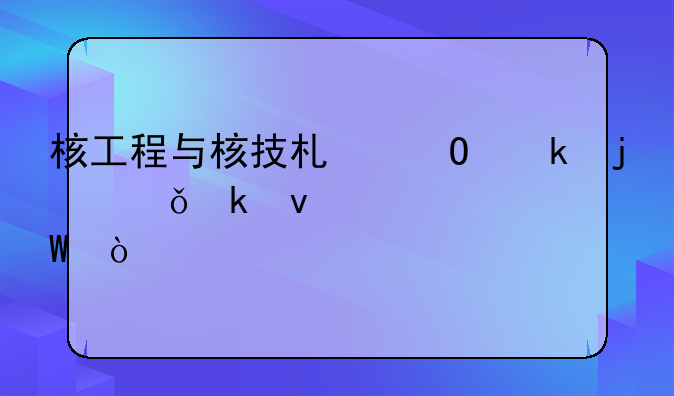 核工程与核技术专业的就业面如何？