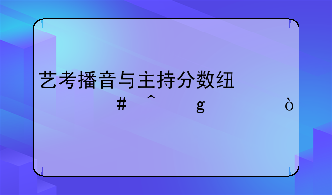 艺考播音与主持分数线什么时候出？