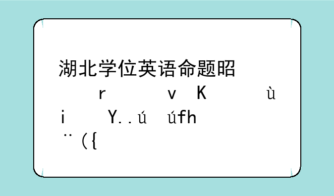 湖北学位英语命题是全省统一还是主考院校？