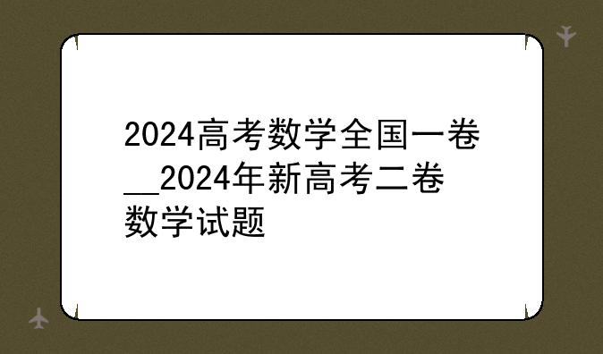 2024高考数学全国一卷__2024年新高考二卷数学试题