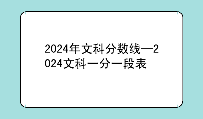 2024年文科分数线—2024文科一分一段表