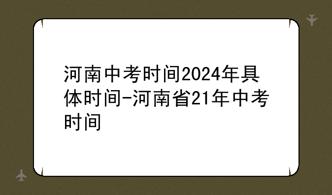 河南中考时间2024年具体时间-河南省21年中考时间