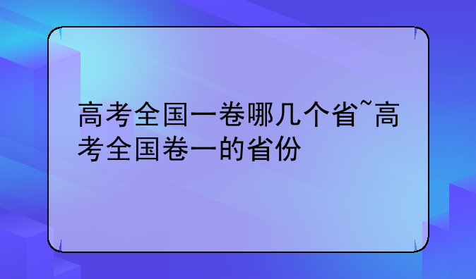 高考全国一卷哪几个省~高考全国卷一的省份