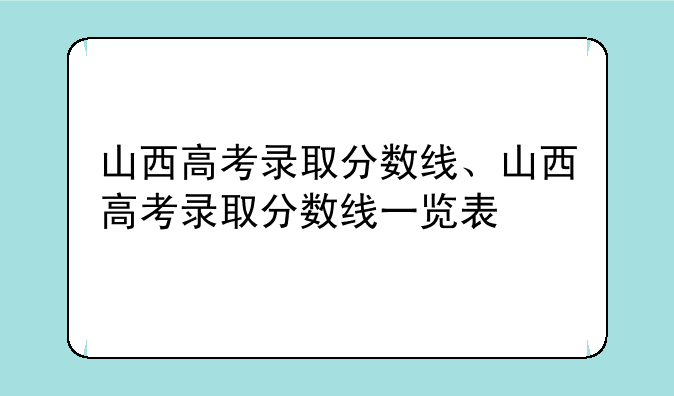 山西高考录取分数线、山西高考录取分数线一览表