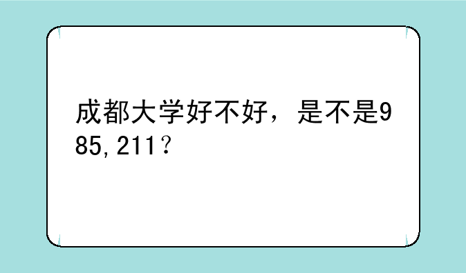 成都大学好不好，是不是985,211？
